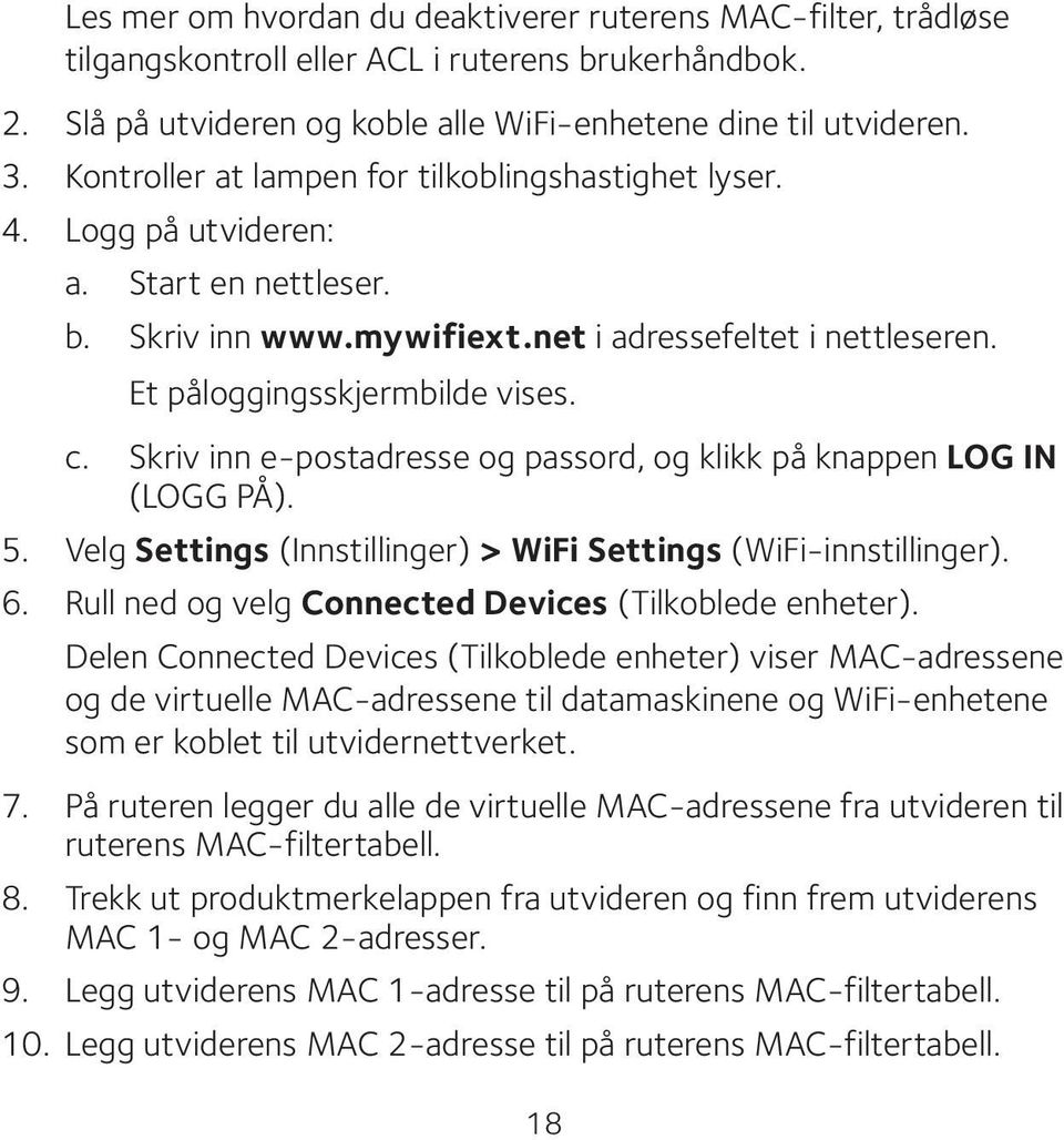 Skriv inn e-postadresse og passord, og klikk på knappen LOG IN (LOGG PÅ). 5. Velg Settings (Innstillinger) > WiFi Settings (WiFi-innstillinger). 6.