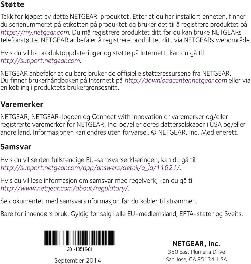 Hvis du vil ha produktoppdateringer og støtte på Internett, kan du gå til http://support.netgear.com. NETGEAR anbefaler at du bare bruker de offisielle støtteressursene fra NETGEAR.