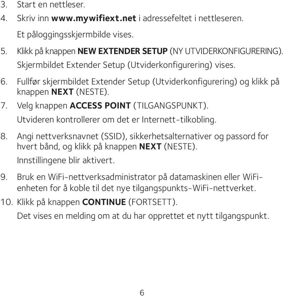 Utvideren kontrollerer om det er Internett-tilkobling. 8. Angi nettverksnavnet (SSID), sikkerhetsalternativer og passord for hvert bånd, og klikk på knappen NEXT (NESTE). Innstillingene blir aktivert.