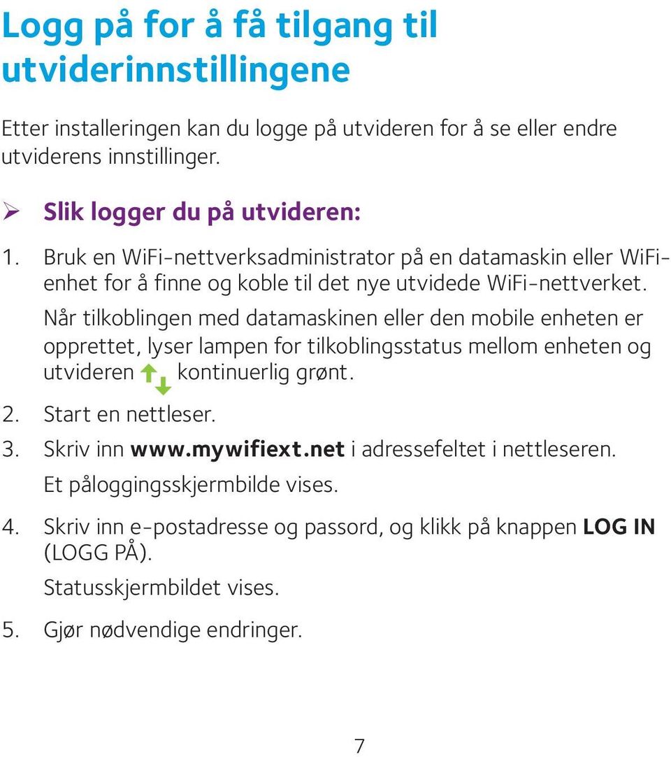 Når tilkoblingen med datamaskinen eller den mobile enheten er opprettet, lyser lampen for tilkoblingsstatus mellom enheten og utvideren kontinuerlig grønt. 2. Start en nettleser.