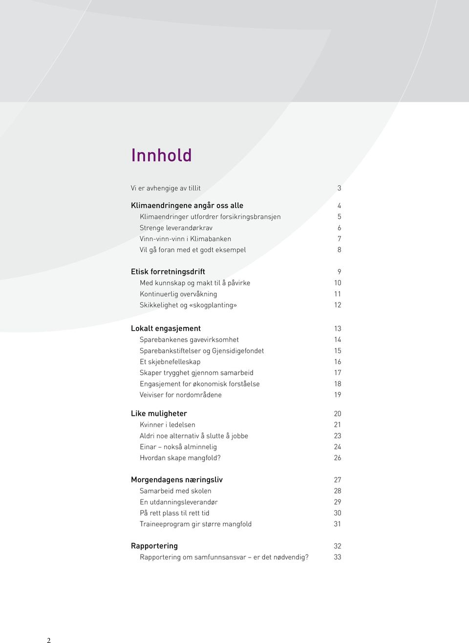 Sparebankstiftelser og Gjensidigefondet 15 Et skjebnefelleskap 16 Skaper trygghet gjennom samarbeid 17 Engasjement for økonomisk forståelse 18 Veiviser for nordområdene 19 Like muligheter 20 Kvinner