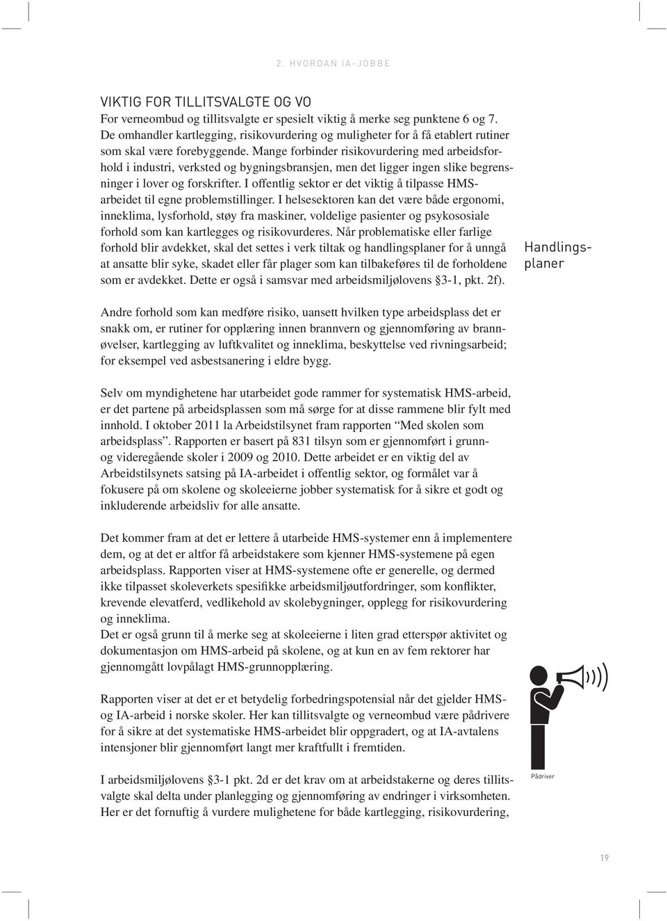 Mange forbinder risikovurdering med arbeidsforhold i industri, verksted og bygningsbransjen, men det ligger ingen slike begrensninger i lover og forskrifter.