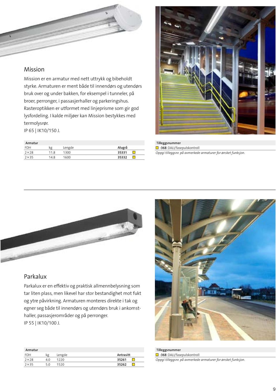Rasteroptikken er utformet med linjeprisme som gir god lysfordeling. I kalde miljøer kan Mission bestykkes med termolysrør. IP 65 IK10/150 J. FDH kg Lengde Alugrå 2 28 11.8 1300 35331 2 35 14.