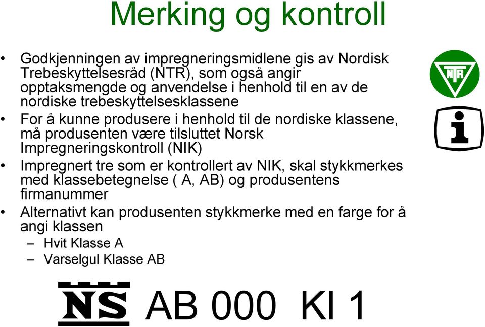 produsenten være tilsluttet Norsk Impregneringskontroll (NIK) Impregnert tre som er kontrollert av NIK, skal stykkmerkes med