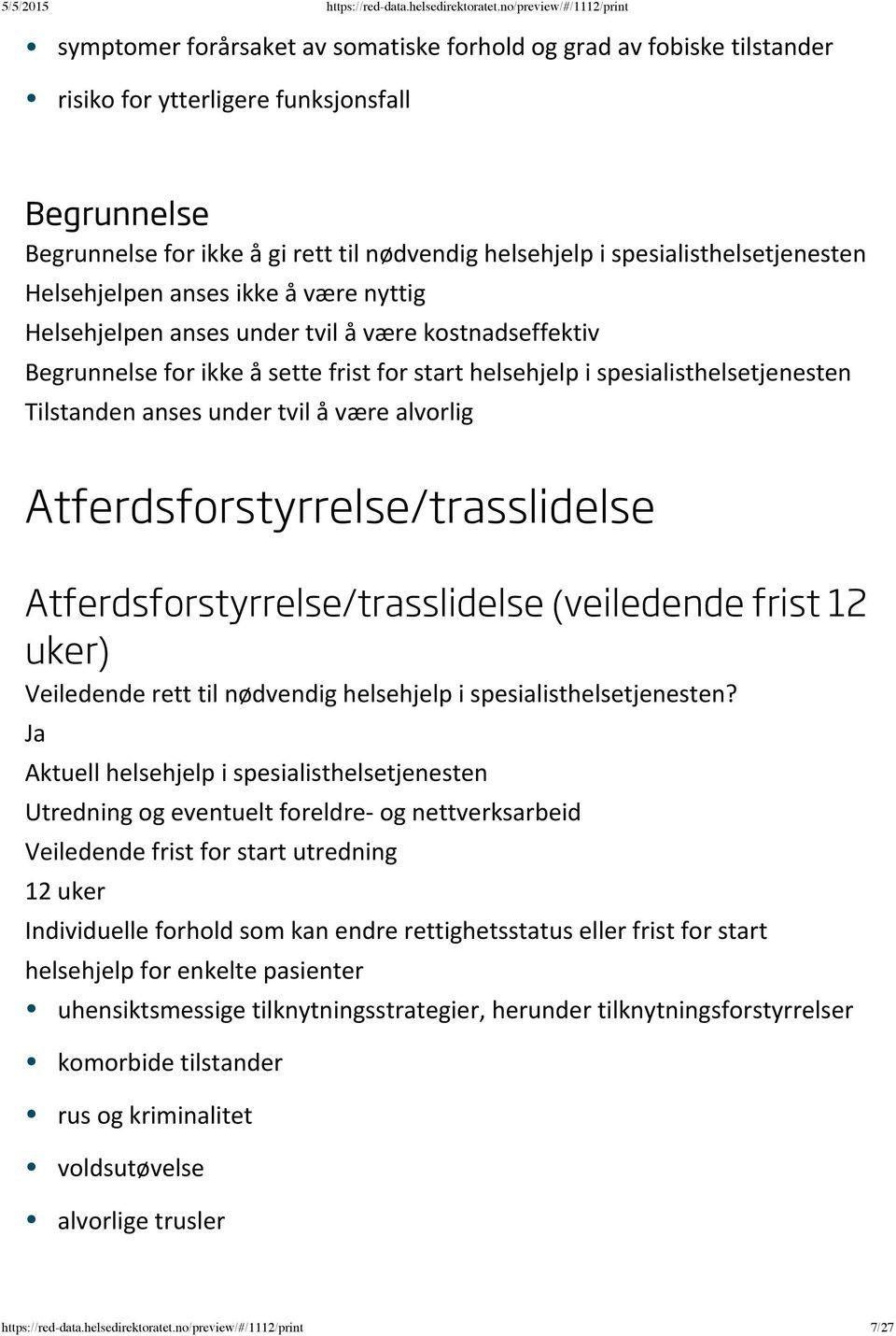 tvil å være alvorlig Atferdsforstyrrelse/trasslidelse Atferdsforstyrrelse/trasslidelse (veiledende frist 12 uker) Utredning og eventuelt foreldre og nettverksarbeid 12 uker