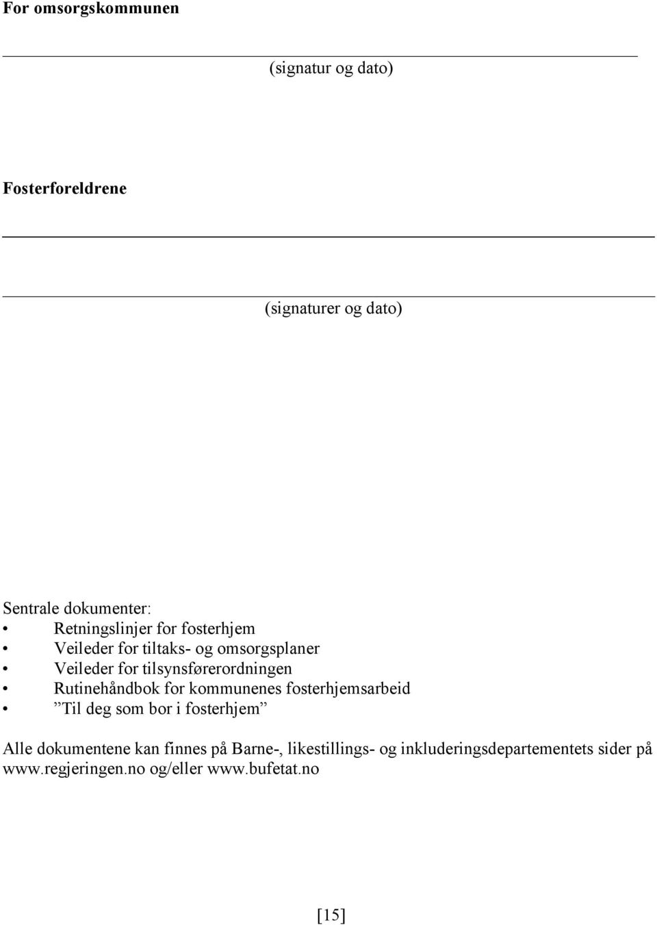 Rutinehåndbok for kommunenes fosterhjemsarbeid Til deg som bor i fosterhjem Alle dokumentene kan finnes