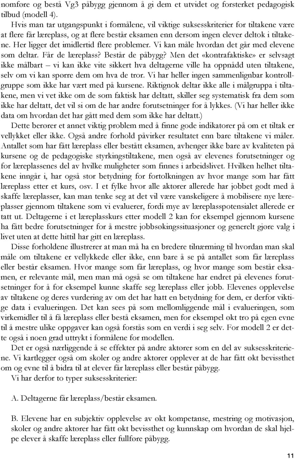 Her ligger det imidlertid flere problemer. Vi kan måle hvordan det går med elevene som deltar. Får de læreplass? Består de påbygg?