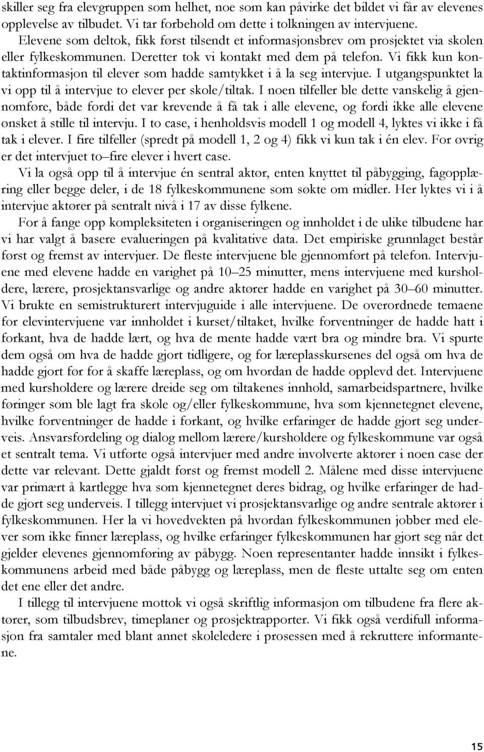 Vi fikk kun kontaktinformasjon til elever som hadde samtykket i å la seg intervjue. I utgangspunktet la vi opp til å intervjue to elever per skole/tiltak.