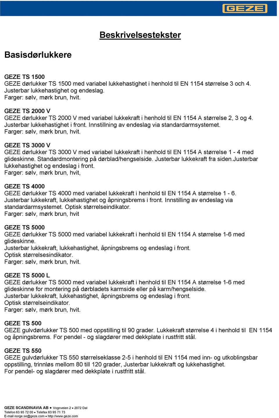 GEZE TS 3000 V GEZE dørlukker TS 3000 V med variabel lukkekraft i henhold til EN 1154 A størrelse 1-4 med glideskinne. Standardmontering på dørblad/hengselside. Justerbar lukkekraft fra siden.