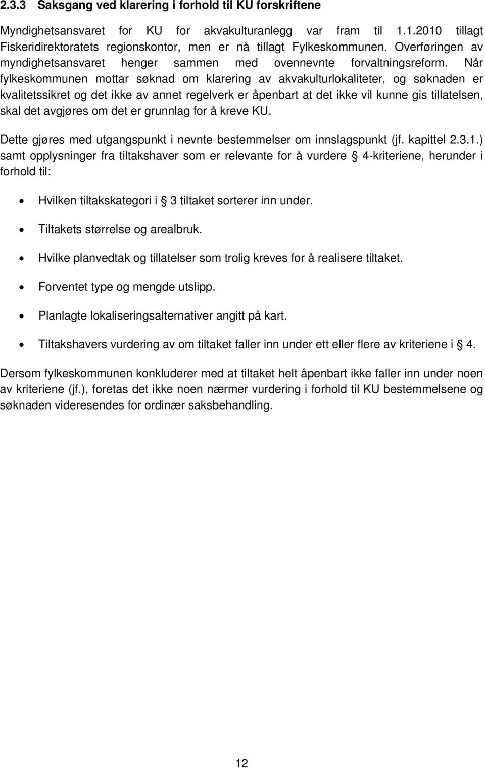 Når fylkeskommunen mottar søknad om klarering av akvakulturlokaliteter, og søknaden er kvalitetssikret og det ikke av annet regelverk er åpenbart at det ikke vil kunne gis tillatelsen, skal det