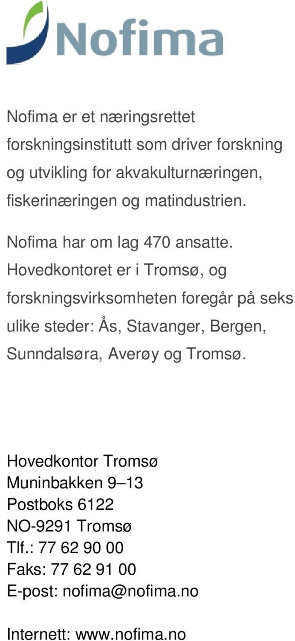 Hovedkontoret er i Tromsø, og forskningsvirksomheten foregår på seks ulike steder: Ås, Stavanger, Bergen,