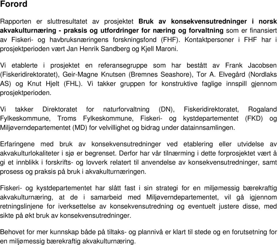 Vi etablerte i prosjektet en referansegruppe som har bestått av Frank Jacobsen (Fiskeridirektoratet), Geir-Magne Knutsen (Bremnes Seashore), Tor A. Elvegård (Nordlaks AS) og Knut Hjelt (FHL).