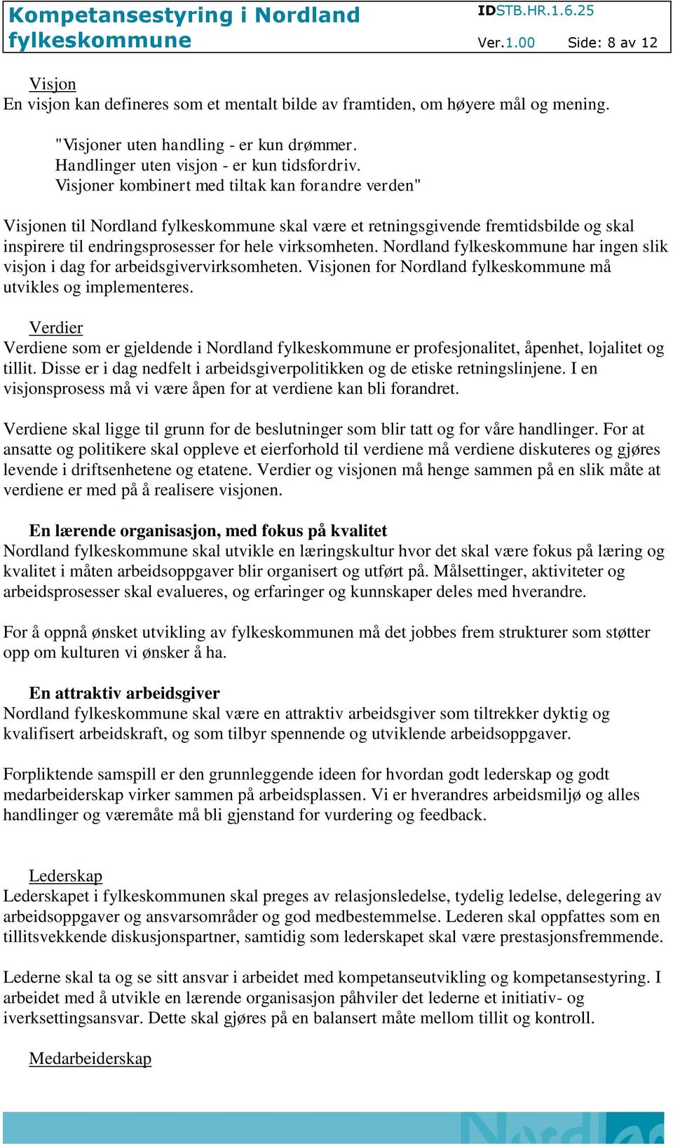 Nordland har ingen slik visjon i dag for arbeidsgivervirksomheten. Visjonen for Nordland må utvikles og implementeres.