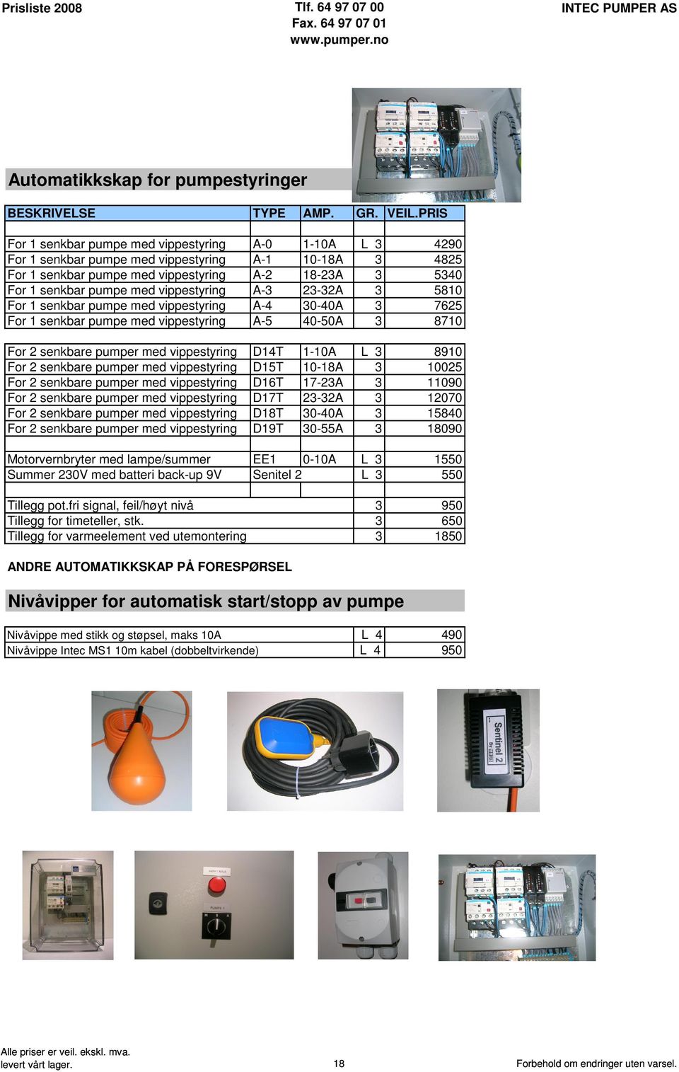 A- 2-2A 5810 For 1 senkbar pumpe med vippestyring A-4 0-40A 7625 For 1 senkbar pumpe med vippestyring A-5 40-50A 8710 For 2 senkbare pumper med vippestyring D14T 1-10A L 8910 For 2 senkbare pumper