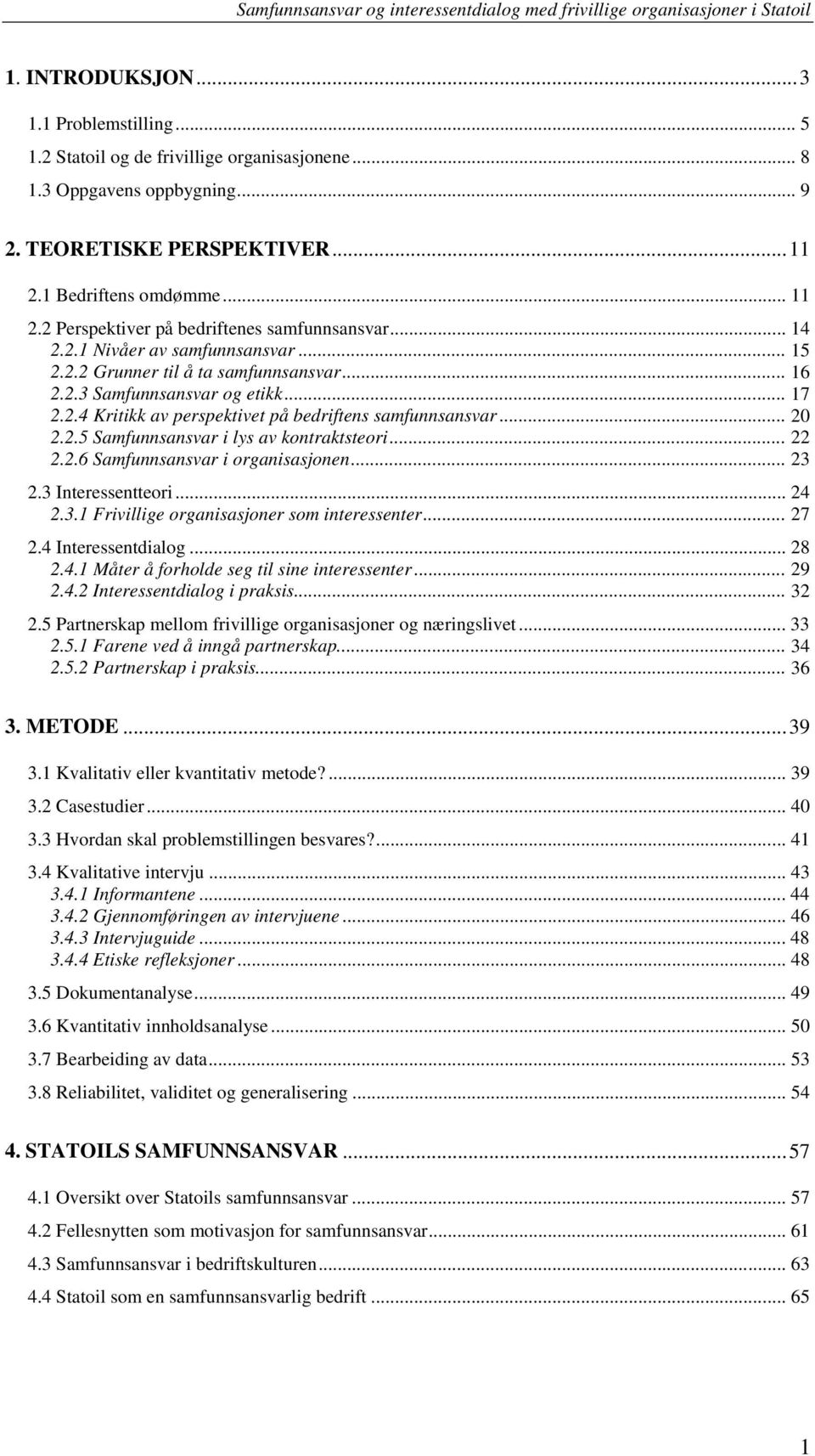 .. 20 2.2.5 Samfunnsansvar i lys av kontraktsteori... 22 2.2.6 Samfunnsansvar i organisasjonen... 23 2.3 Interessentteori... 24 2.3.1 Frivillige organisasjoner som interessenter... 27 2.