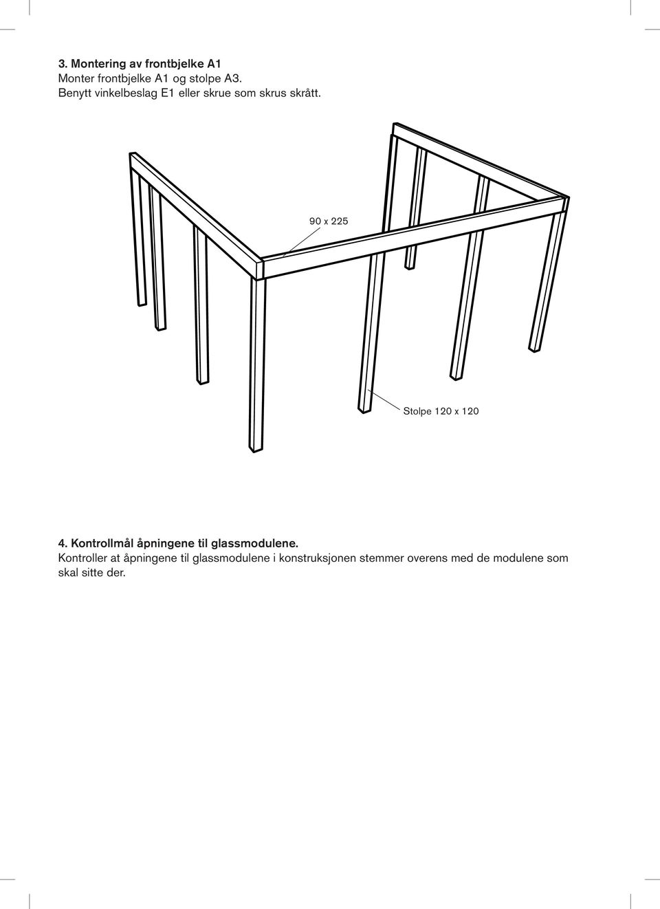 90 x 225 Stolpe 120 x 120 4. Kontrollmål åpningene til glassmodulene.