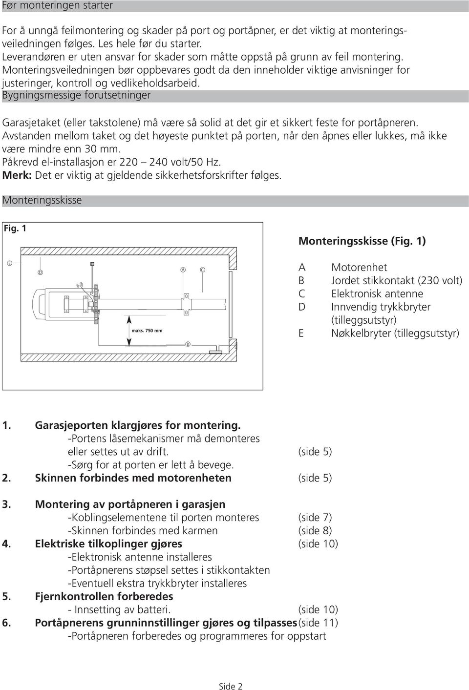 Monteringsveiledningen bør oppbevares godt da den inneholder viktige anvisninger for justeringer, kontroll og vedlikeholdsarbeid.