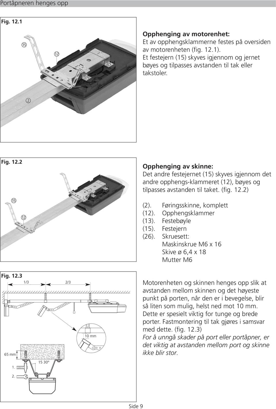 2 Opphenging av skinne: Det andre festejernet (15) skyves igjennom det andre opphengs-klammeret (12), bøyes og tilpasses avstanden til taket. (fig. 12.2)!fi! (2). Føringsskinne, komplett (12).