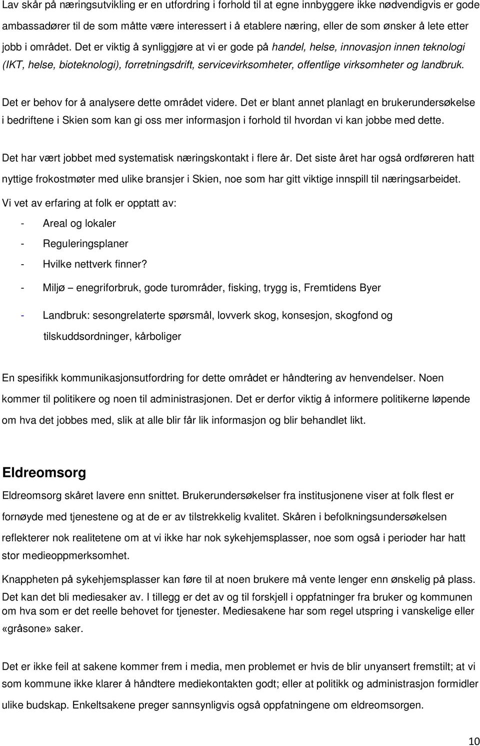 Det er viktig å synliggjøre at vi er gode på handel, helse, innovasjon innen teknologi (IKT, helse, bioteknologi), forretningsdrift, servicevirksomheter, offentlige virksomheter og landbruk.