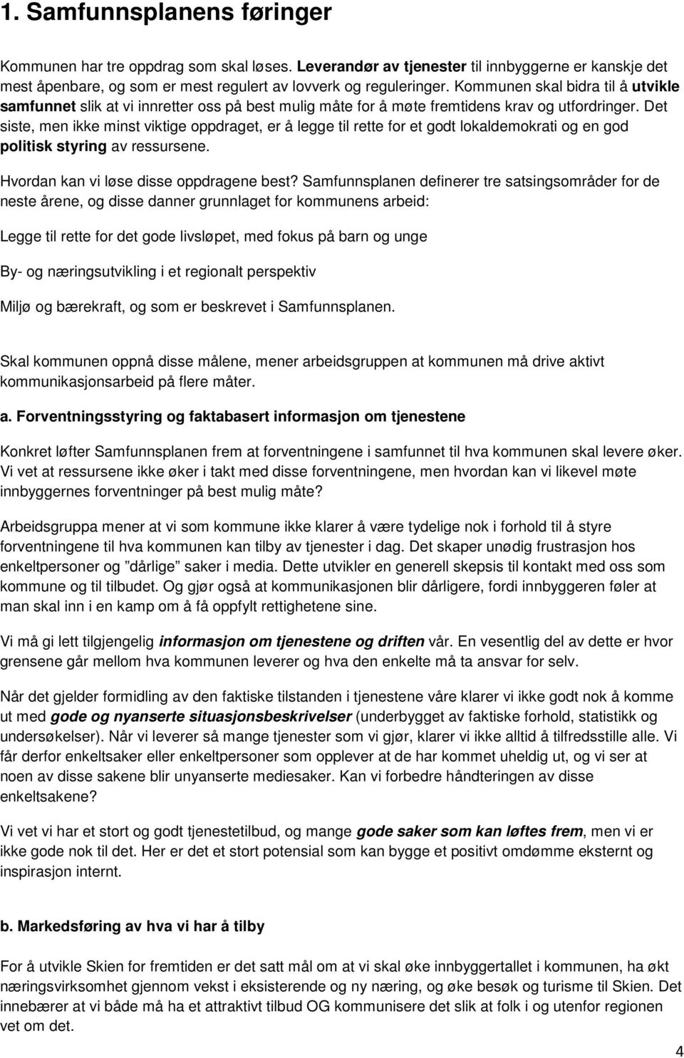 Det siste, men ikke minst viktige oppdraget, er å legge til rette for et godt lokaldemokrati og en god politisk styring av ressursene. Hvordan kan vi løse disse oppdragene best?