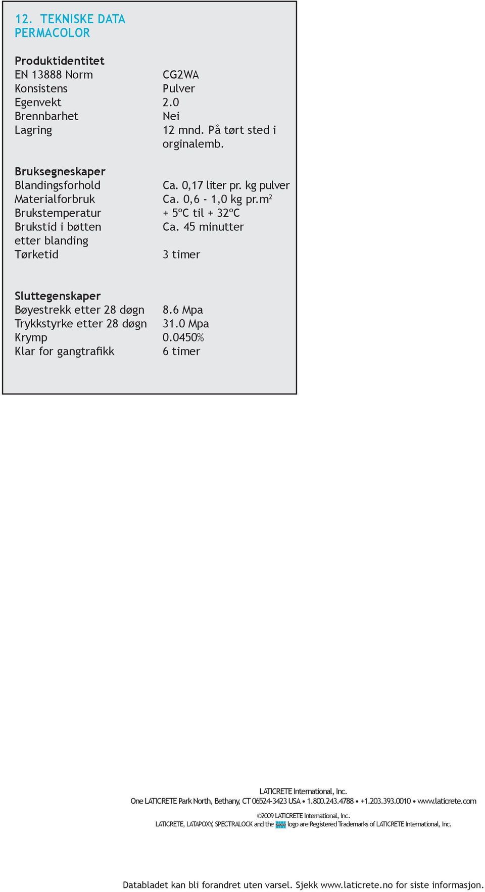 45 minutter 3 timer Sluttegenskaper Bøyestrekk etter 28 døgn Trykkstyrke etter 28 døgn Krymp Klar for gangtrafikk 8.6 Mpa 31.0 Mpa 0.0450% 6 timer LATICRETE International, Inc.