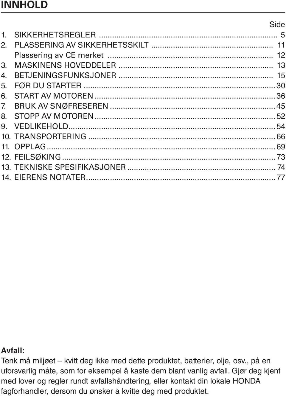 TEKNISKE SPESIFIKASJONER... 74 14. EIERENS NOTATER... 77 denne kker Avfall: Tenk må miljøet kvitt deg ikke med dette produktet, batterier, olje, osv.