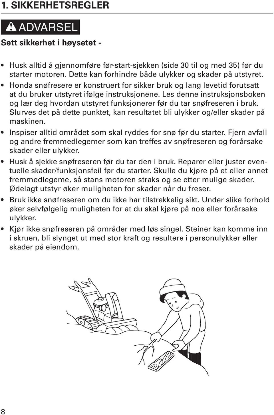 Les denne instruksjonsboken og lær deg hvordan utstyret funksjonerer før du tar snøfreseren i bruk. Slurves det på dette punktet, kan resultatet bli ulykker og/eller skader på maskinen.