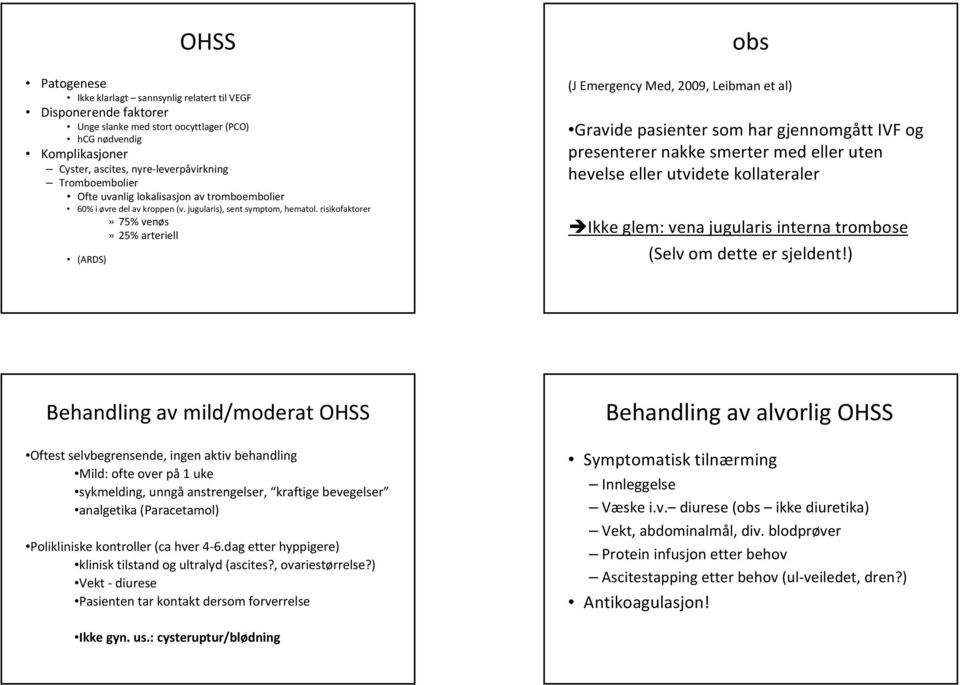 risikofaktorer» 75% venøs» 25% arteriell (ARDS) obs (J Emergency Med, 2009, Leibman et al) Gravide pasienter som har gjennomgått IVF og presenterer nakke smerter med eller uten hevelse eller utvidete