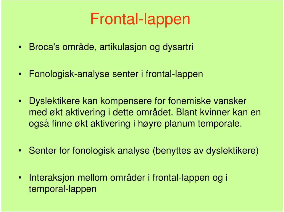 området. Blant kvinner kan en også finne økt aktivering i høyre planum temporale.