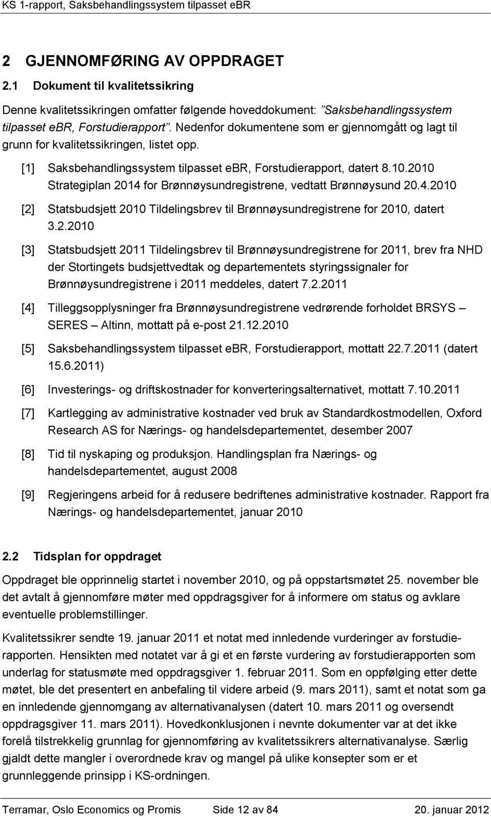 2010 Strategiplan 2014 for Brønnøysundregistrene, vedtatt Brønnøysund 20.4.2010 [2] Statsbudsjett 2010 Tildelingsbrev til Brønnøysundregistrene for 2010, datert 3.2.2010 [3] Statsbudsjett 2011