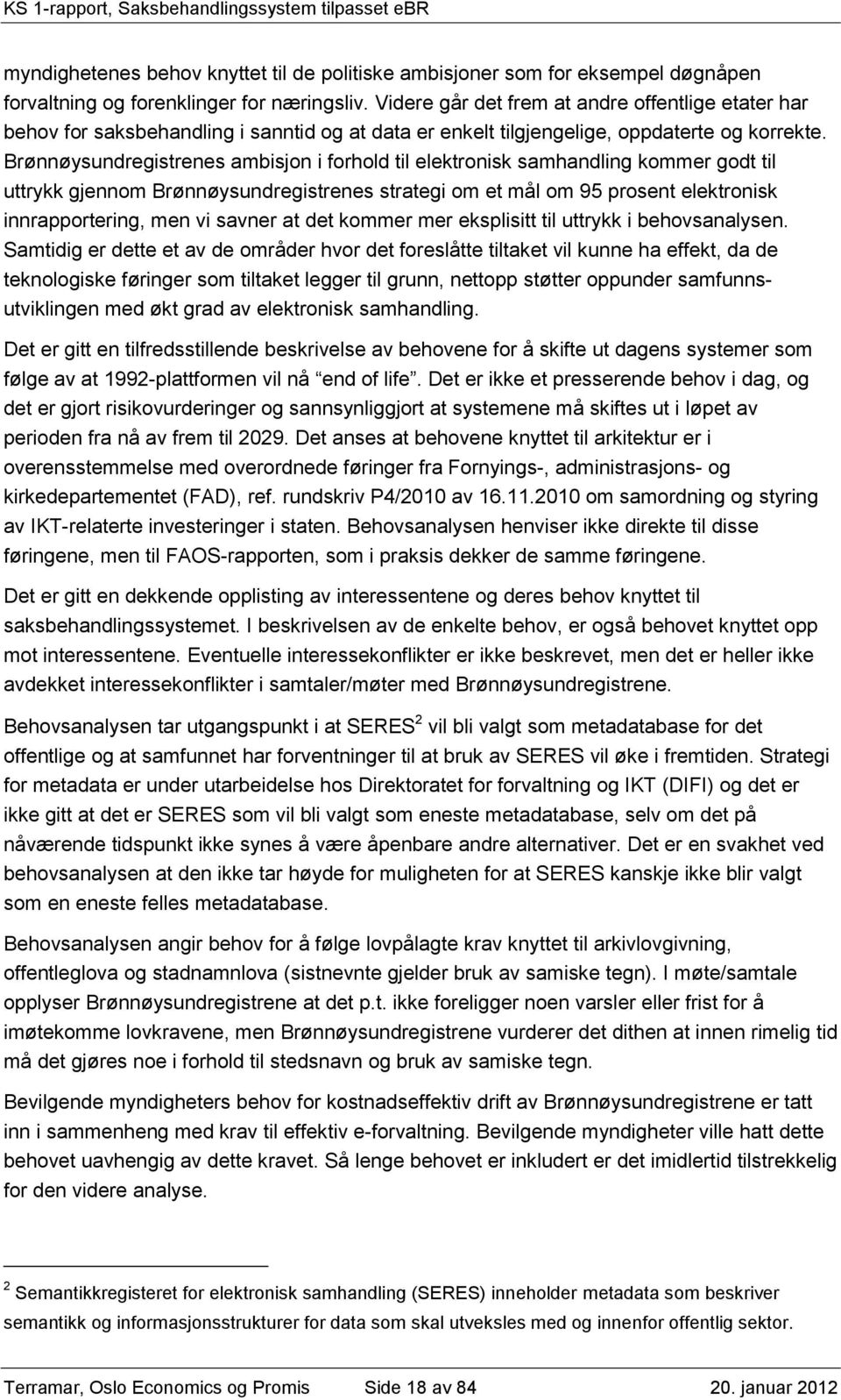 Brønnøysundregistrenes ambisjon i forhold til elektronisk samhandling kommer godt til uttrykk gjennom Brønnøysundregistrenes strategi om et mål om 95 prosent elektronisk innrapportering, men vi