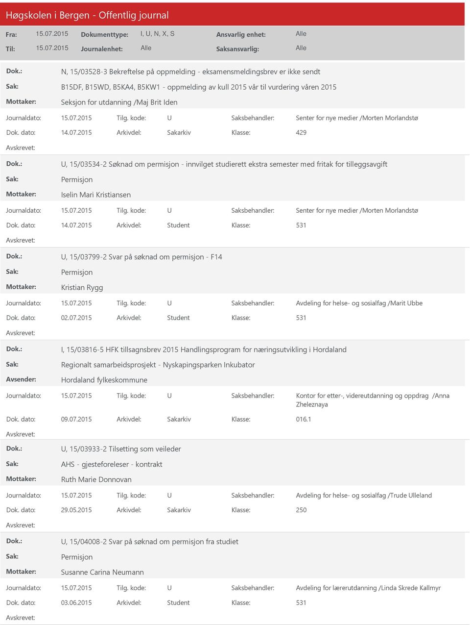 2015 Arkivdel: Sakarkiv 429, 15/03534-2 Søknad om permisjon - innvilget studierett ekstra semester med fritak for tilleggsavgift Permisjon Iselin Mari Kristiansen Senter for nye medier /Morten