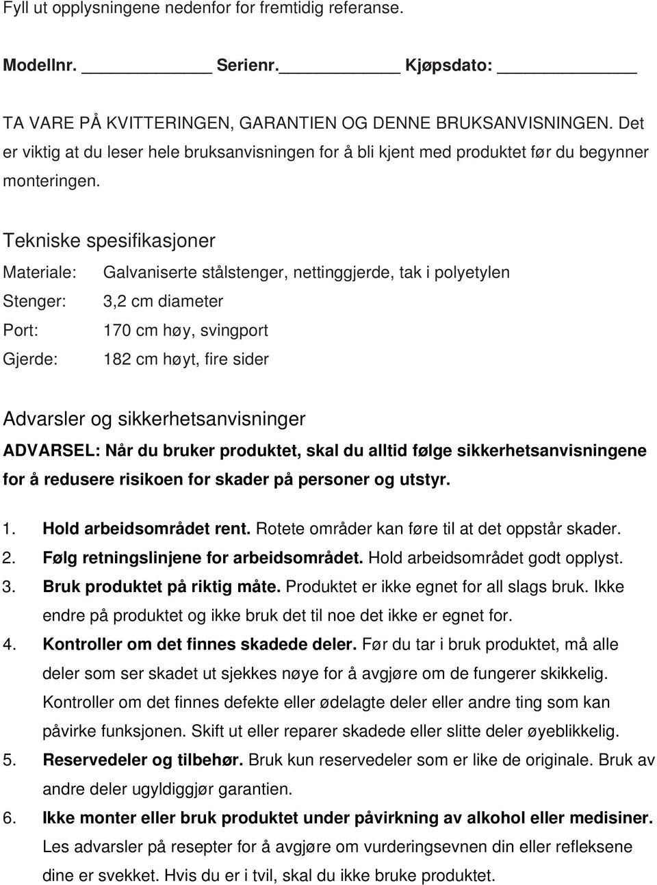 Tekniske spesifikasjoner Materiale: Galvaniserte stålstenger, nettinggjerde, tak i polyetylen Stenger: 3,2 cm diameter Port: 170 cm høy, svingport Gjerde: 182 cm høyt, fire sider Advarsler og