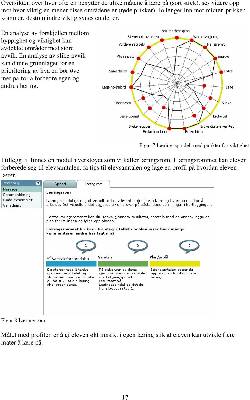 En analyse av slike avvik kan danne grunnlaget for en prioritering av hva en bør øve mer på for å forbedre egen og andres læring.