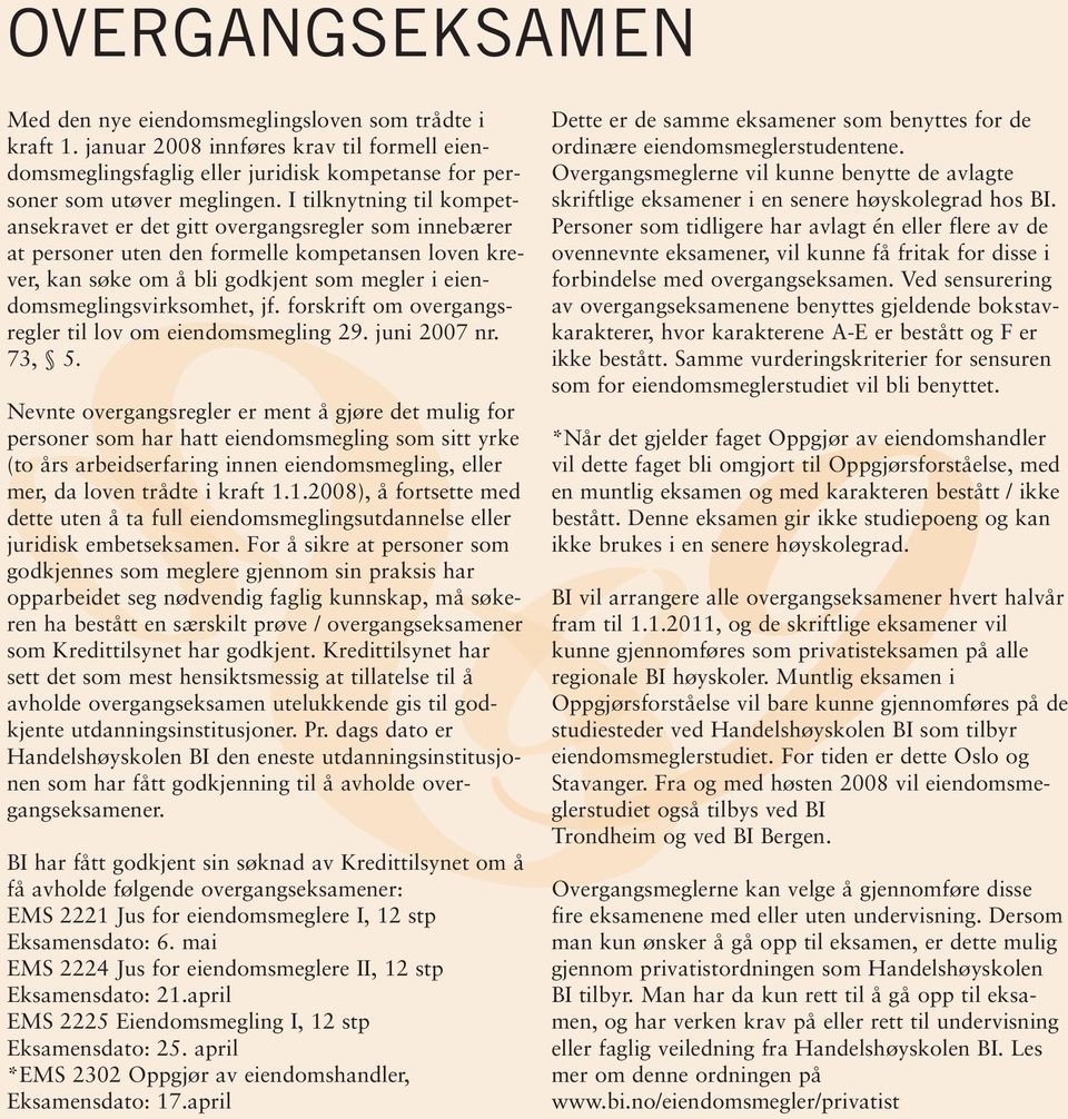 eiendomsmeglingsvirksomhet, jf. forskrift om overgangsregler til lov om eiendomsmegling 29. juni 2007 nr. 73, 5.