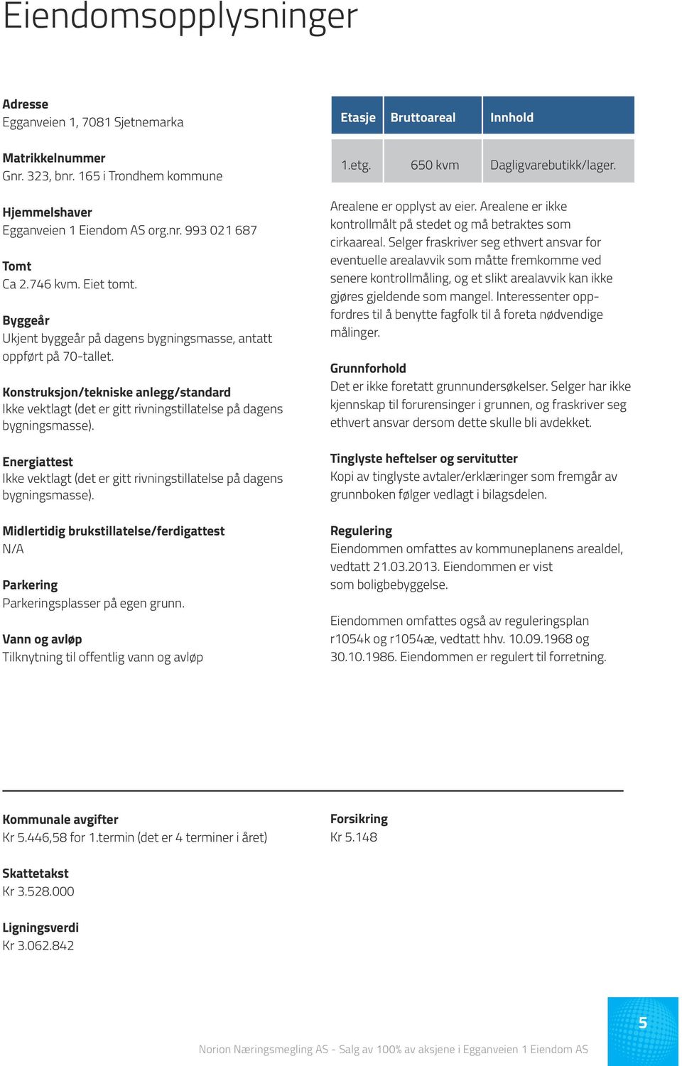 Konstruksjon/tekniske anlegg/standard Ikke vektlagt (det er gitt rivningstillatelse på dagens bygningsmasse). Energiattest Ikke vektlagt (det er gitt rivningstillatelse på dagens bygningsmasse).