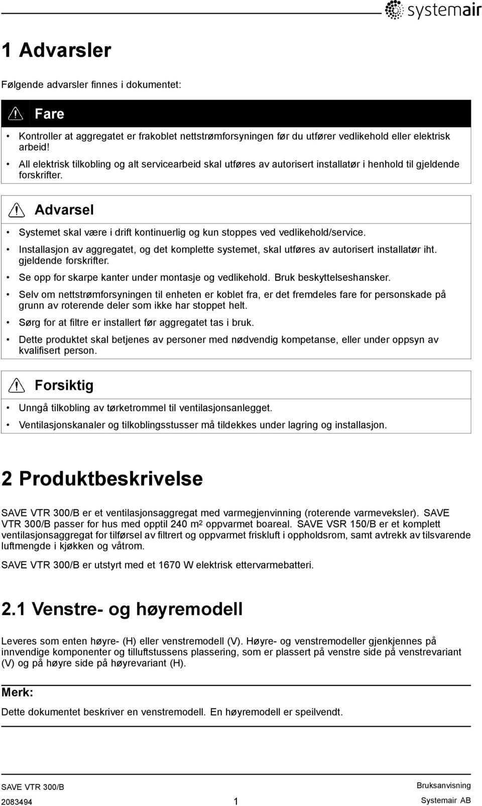 Advarsel Systemet skal være i drift kontinuerlig og kun stoppes ved vedlikehold/service. Installasjon av aggregatet, og det komplette systemet, skal utføres av autorisert installatør iht.