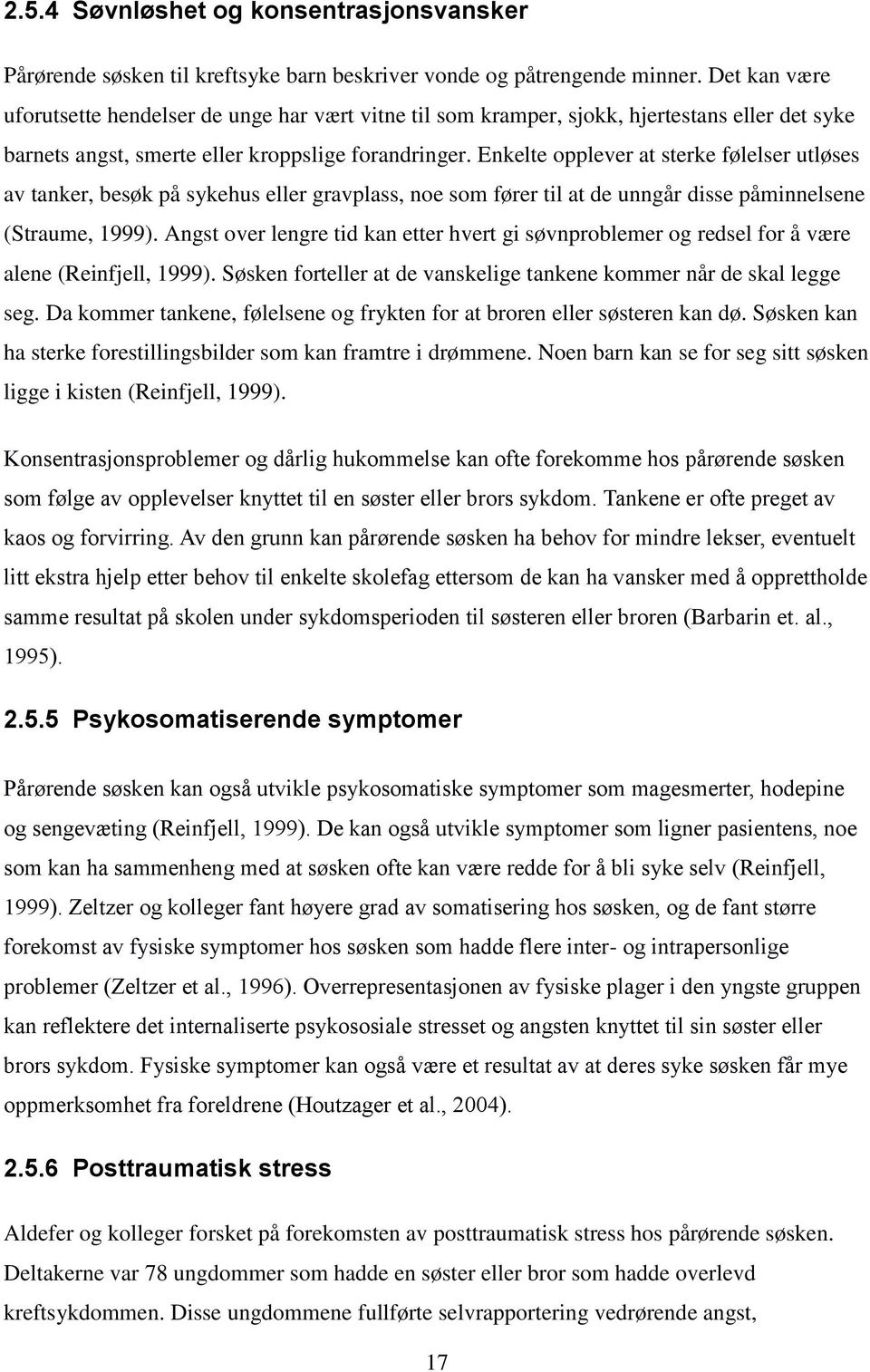 Enkelte opplever at sterke følelser utløses av tanker, besøk på sykehus eller gravplass, noe som fører til at de unngår disse påminnelsene (Straume, 1999).