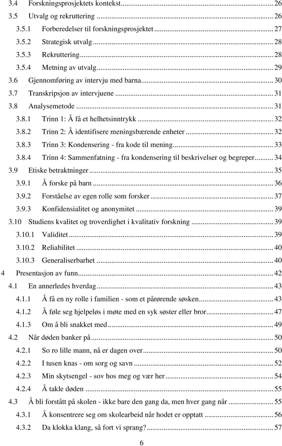 .. 32 3.8.3 Trinn 3: Kondensering - fra kode til mening... 33 3.8.4 Trinn 4: Sammenfatning - fra kondensering til beskrivelser og begreper... 34 3.9 Etiske betraktninger... 35 3.9.1 Å forske på barn.