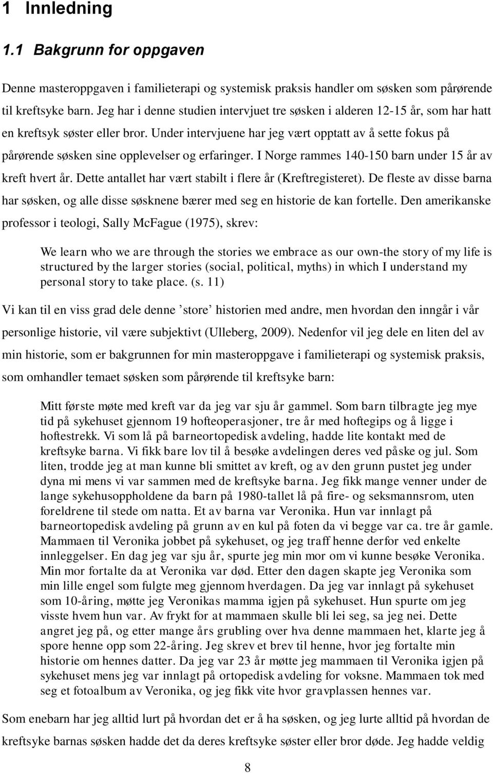 Under intervjuene har jeg vært opptatt av å sette fokus på pårørende søsken sine opplevelser og erfaringer. I Norge rammes 140-150 barn under 15 år av kreft hvert år.