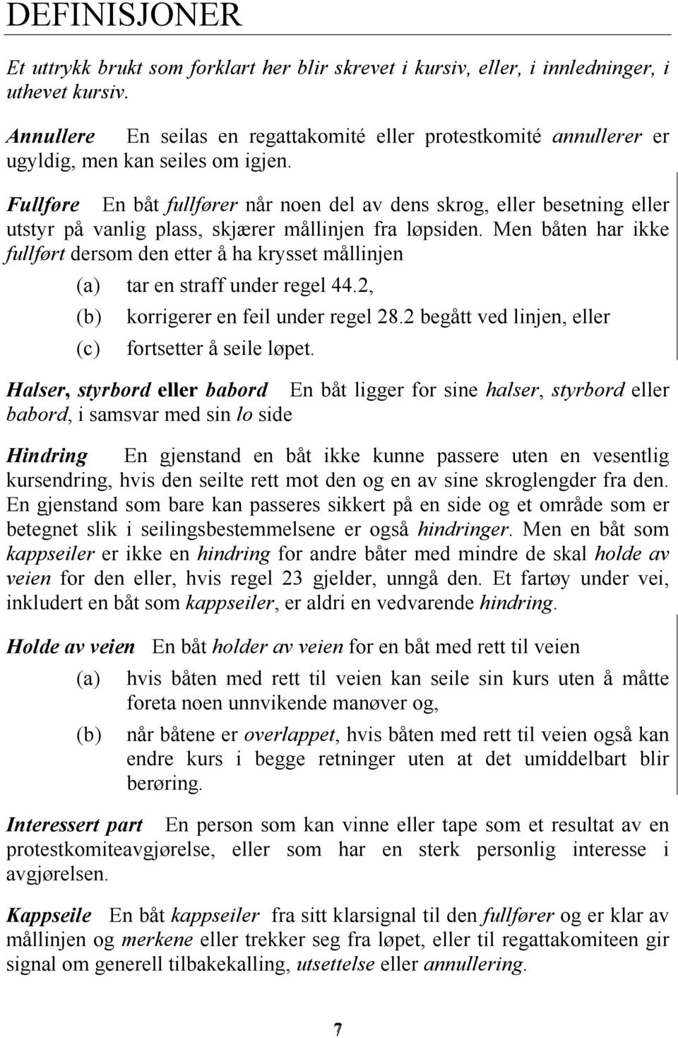 Fullføre En båt fullfører når noen del av dens skrog, eller besetning eller utstyr på vanlig plass, skjærer mållinjen fra løpsiden.