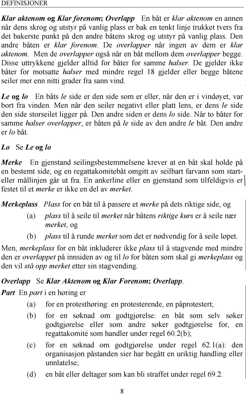 Disse uttrykkene gjelder alltid for båter for samme halser. De gjelder ikke båter for motsatte halser med mindre regel 18 gjelder eller begge båtene seiler mer enn nitti grader fra sann vind.