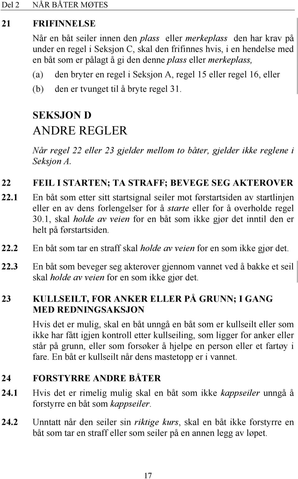 SEKSJON D ANDRE REGLER Når regel 22 eller 23 gjelder mellom to båter, gjelder ikke reglene i Seksjon A. 22 FEIL I STARTEN; TA STRAFF; BEVEGE SEG AKTEROVER 22.