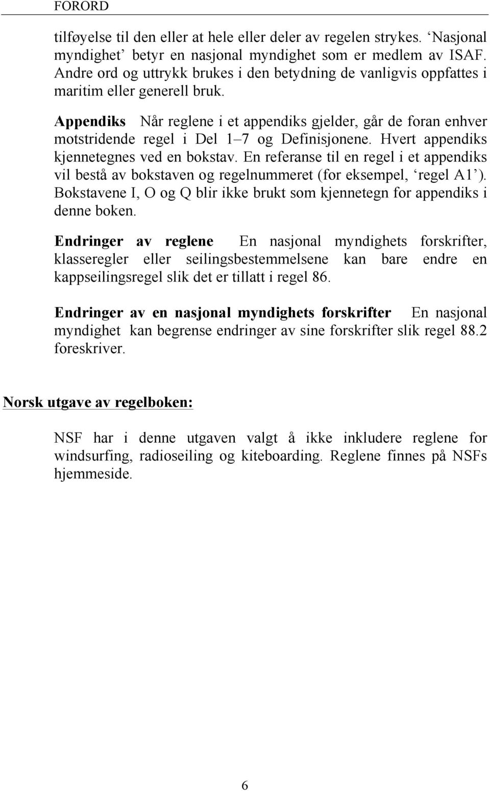 Appendiks Når reglene i et appendiks gjelder, går de foran enhver motstridende regel i Del 1 7 og Definisjonene. Hvert appendiks kjennetegnes ved en bokstav.