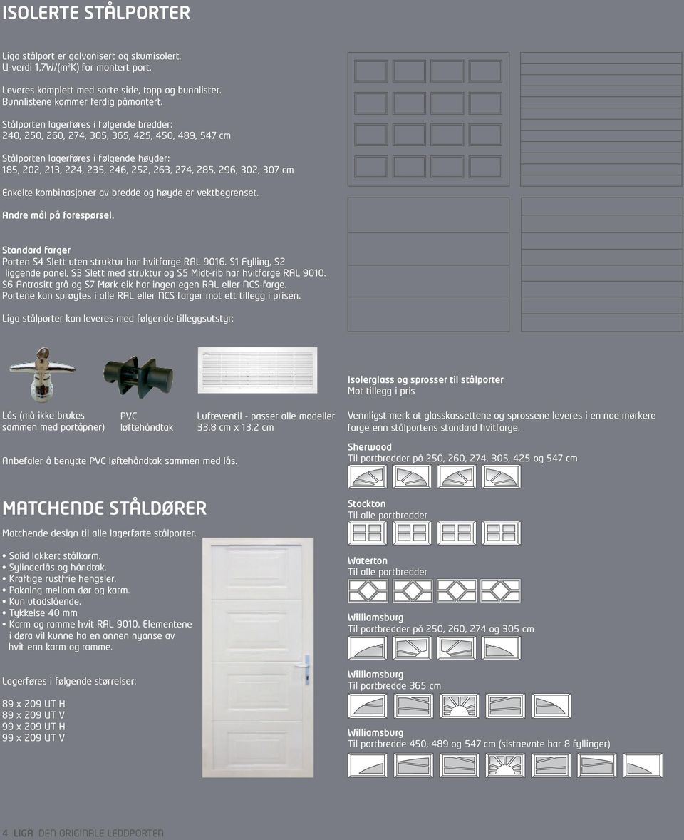 cm Enkelte kombinasjoner av bredde og høyde er vektbegrenset. Andre mål på forespørsel. Standard farger Porten S4 Slett uten struktur har hvitfarge RAL 9016.