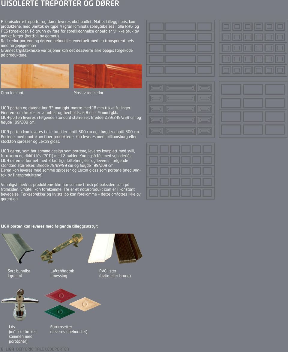 På grunn av fare for sprekkdannelse anbefaler vi ikke bruk av mørke farger (bortfall av garanti). Red cedar portene og dørene behandles eventuelt med en transparent beis med fargepigmenter.