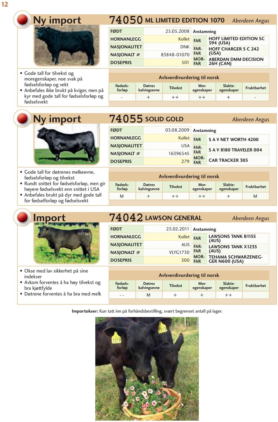 indekser Avkom forventes å ha tilvekst og bra kjøttfylde Døtrene forventes å ha bra med melk 74050 L LIITED EDITION 1070 FØDT 25.05.2008 - DNK NASJONALT # 83848-01070 DOSEPRIS 501 74055 SOLID GOLD FØDT 03.