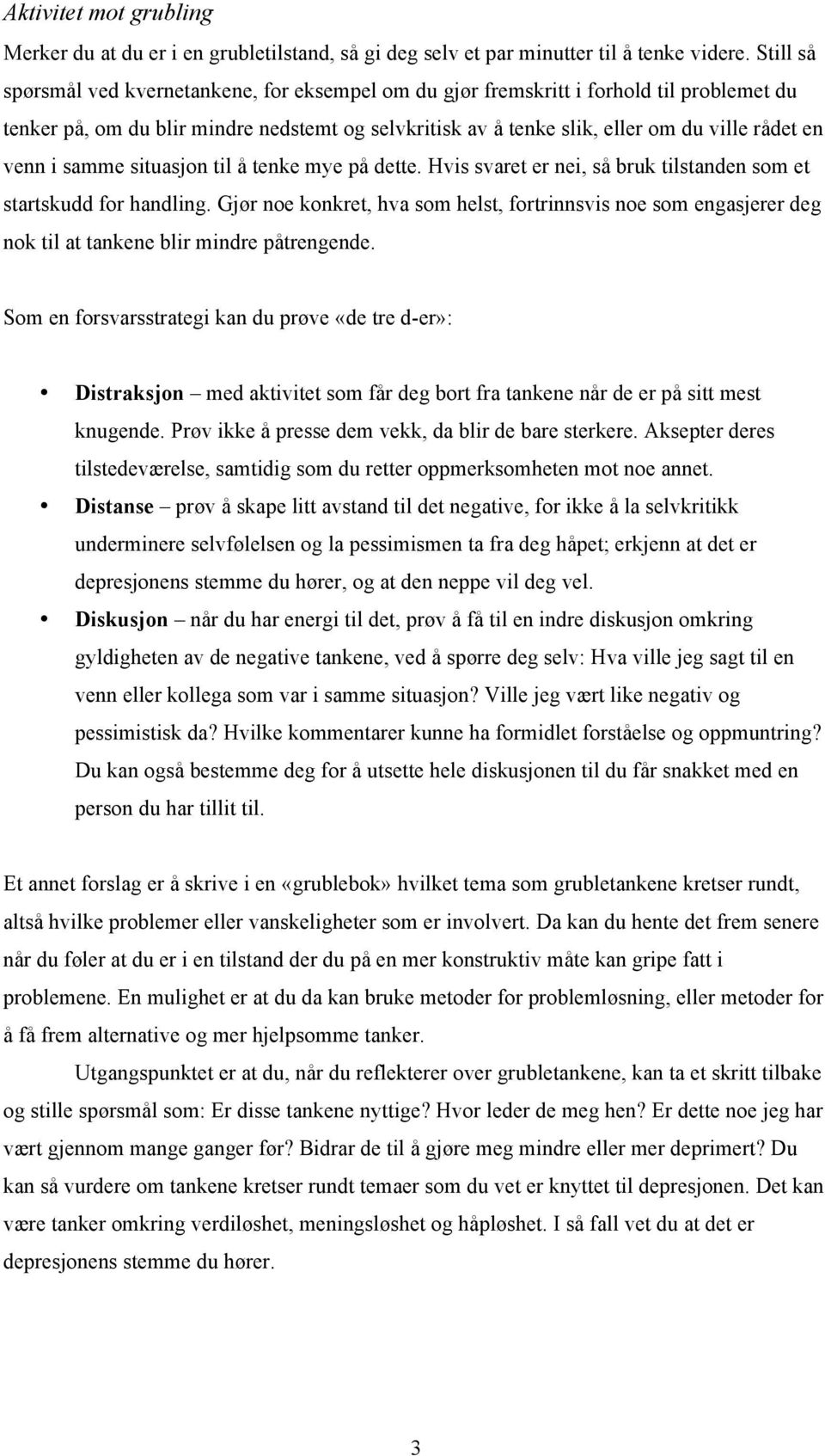 venn i samme situasjon til å tenke mye på dette. Hvis svaret er nei, så bruk tilstanden som et startskudd for handling.