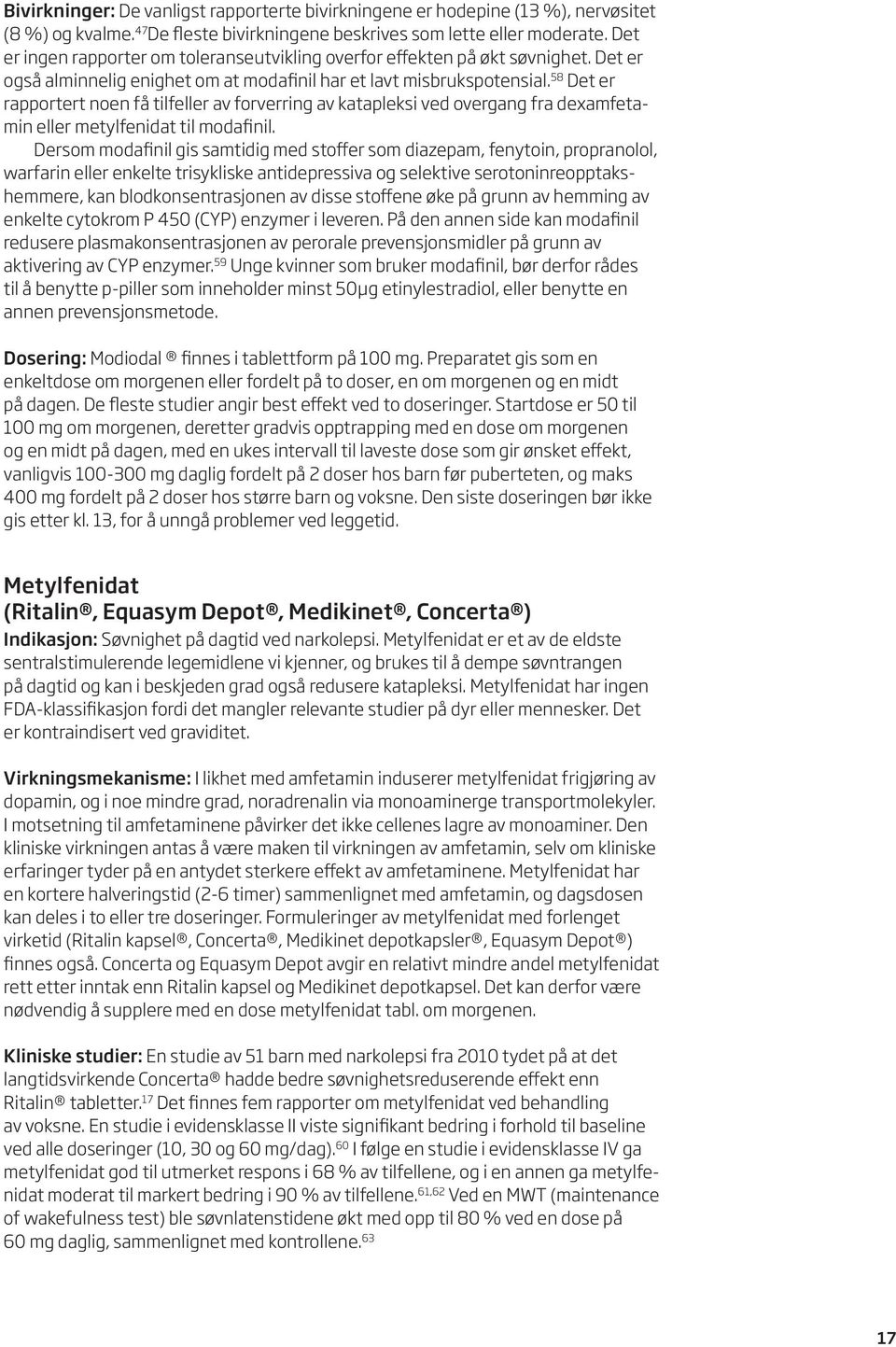 58 Det er rapportert noen få tilfeller av forverring av katapleksi ved overgang fra dexamfetamin eller metylfenidat til modafinil.