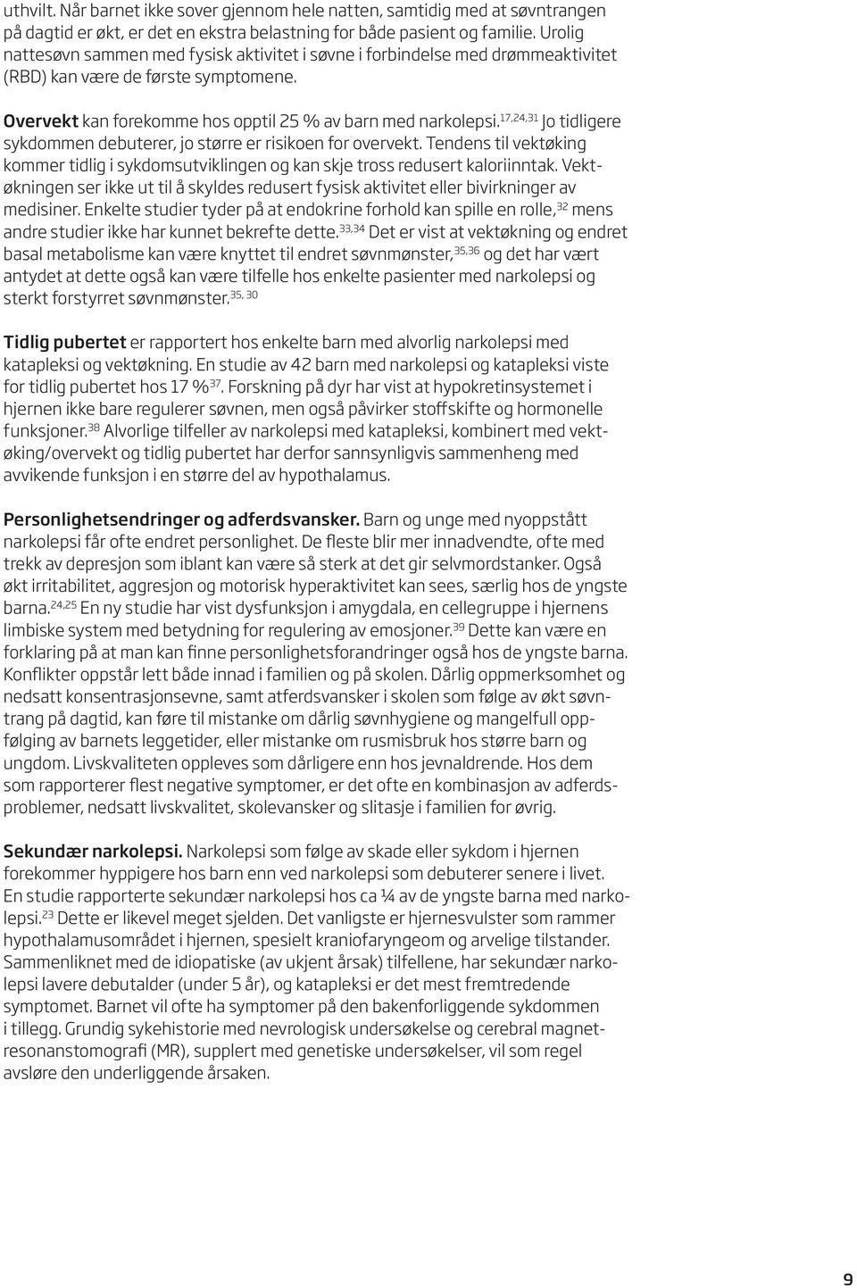 17,24,31 Jo tidligere sykdommen debuterer, jo større er risikoen for overvekt. Tendens til vektøking kommer tidlig i sykdomsutviklingen og kan skje tross redusert kaloriinntak.